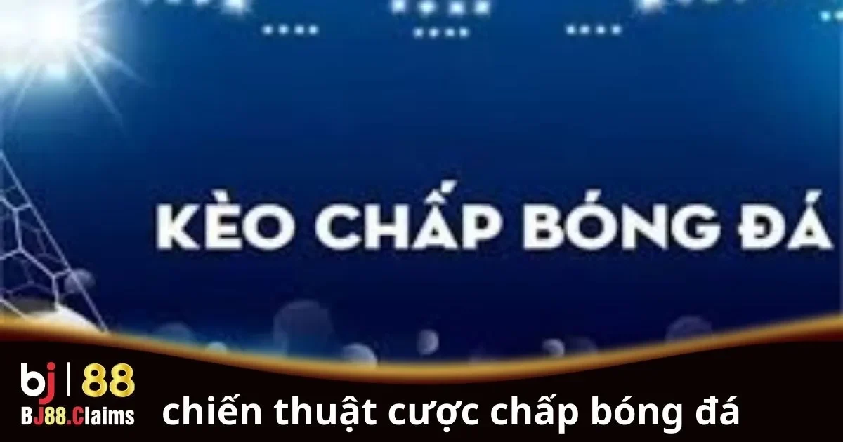 Chiến Thuật Cược Chấp Bóng Đá: Hướng Dẫn Chi Tiết
