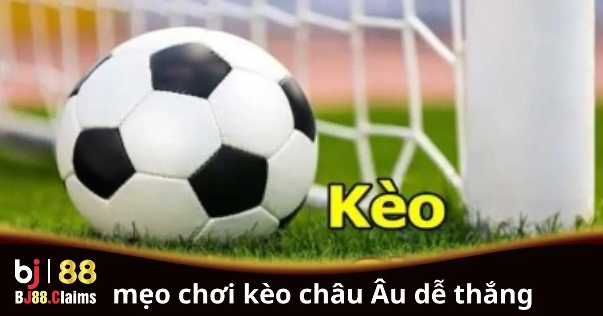 Mẹo Chơi Kèo Châu Âu Dễ Thắng: Hướng Dẫn Cho Người Mới