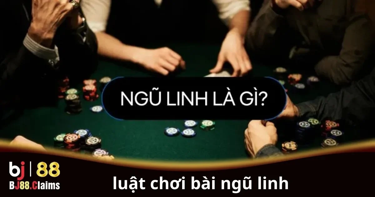 Hướng Dẫn Luật Chơi Bài Ngũ Linh Cơ Bản Cho Người Mới